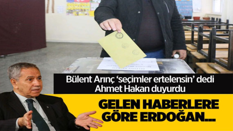 Bülent Arınç 'seçimler ertelensin' dedi Ahmet Hakan duyurdu