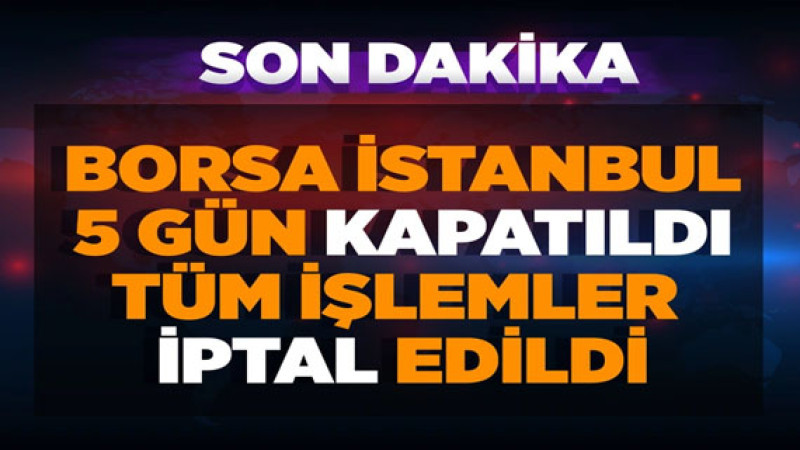 Son dakika! Borsa İstanbul 5 gün kapalı olacak