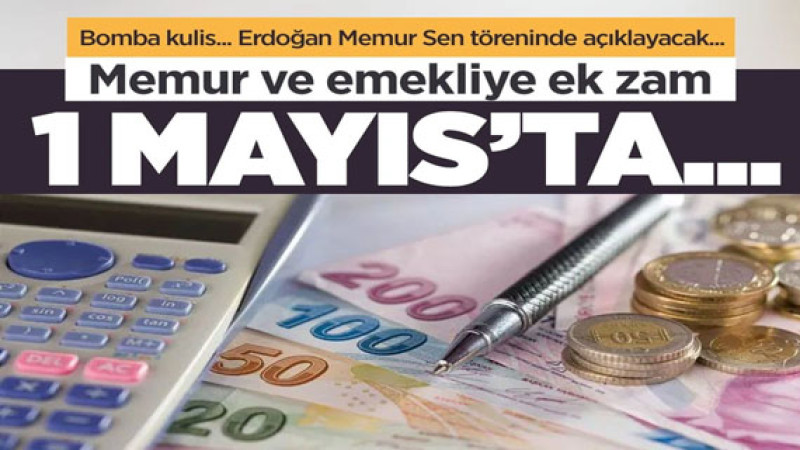 Emekli ve memura ek zam geliyor! Müjdeyi 1 Mayıs'ta cumhurbaşkanı Erdoğan açıklayacak