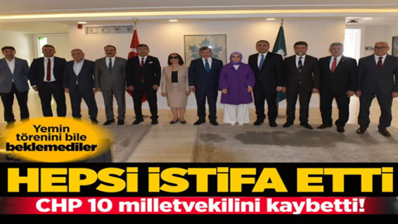 Ahmet Davutoğlu'nun 10 milletvekili CHP'den istifa etti!