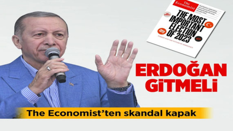 İngiliz The Economist dergisi 14 Mayıs seçimi öncesi açık açık yazdı: Erdoğan gitmeli