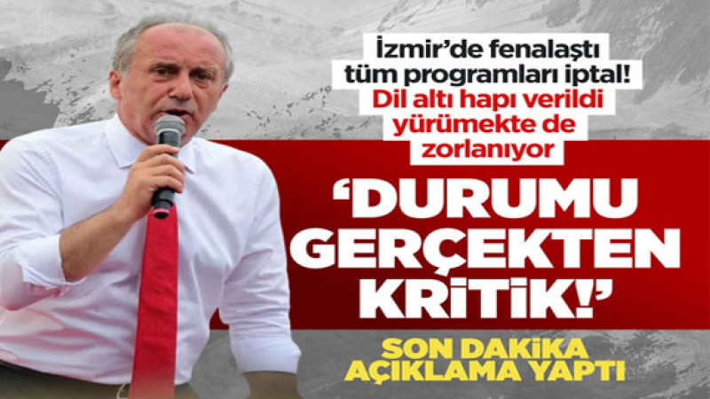 Muharrem İnce İzmir ve Manisa programlarını aniden iptal etti! 'Durumu gerçekten kritik'