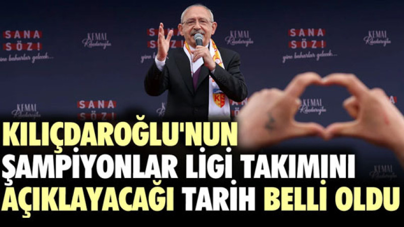 Kılıçdaroğlu'nun Şampiyonlar Ligi Takımını açıklayacağı tarih belli oldu