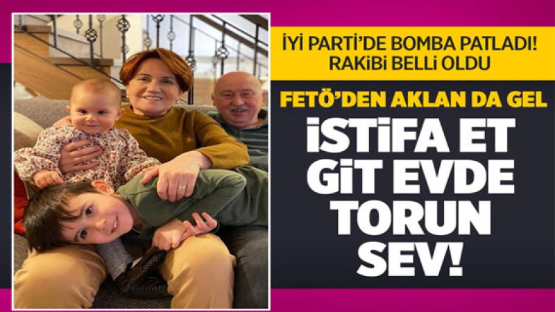 İYİ Parti'de bomba patladı! Meral Akşener'e zehir zemberek sözler! 'İstifa et, git torun sev! 