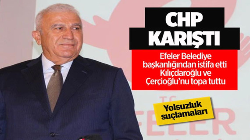 Efeler Belediye Başkanı Mehmet Atay CHP’den istifa etti  Kılıçdaroğlu'nu topa tuttu