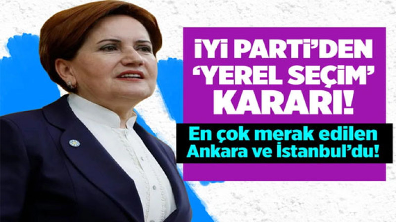 İYİ Parti'den 'yerel seçim' kararı!