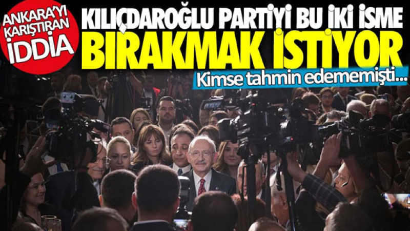   Kılıçdaroğlu partiyi bu iki isme bırakmak istiyor: Ankara'yı karıştıran iddia...