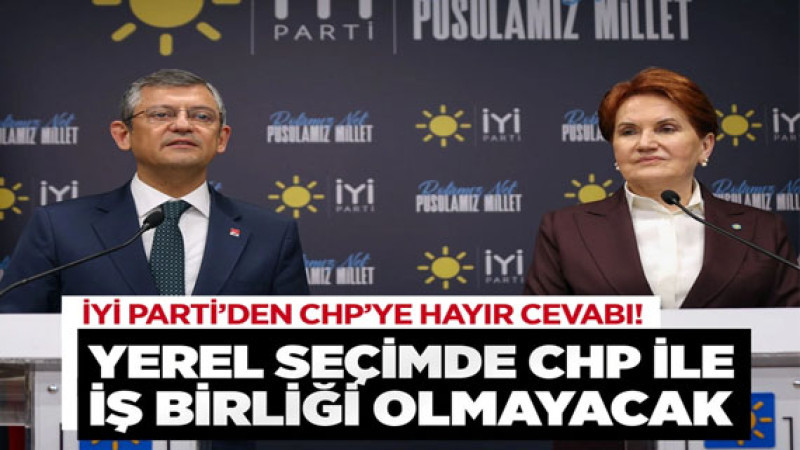 İYİ Parti, CHP’nin iş birliği teklifini reddetti