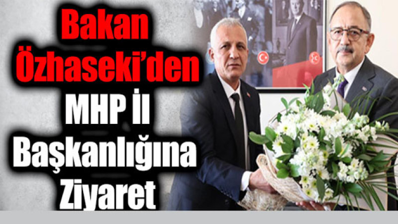 Bakan Özhaseki’den MHP İl Başkanlığına Ziyaret