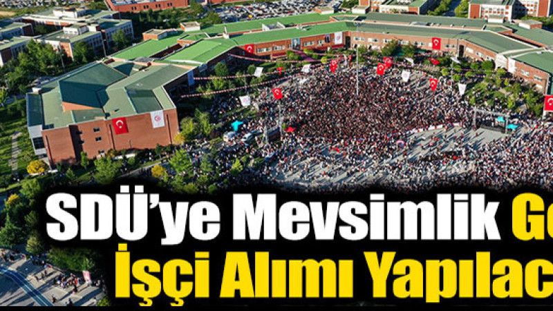 Süleyman Demirel Üniversitesi’ne Mevsimlik İşçi Alımı: Hangi Alanda, Kaç Kişi, Nasıl Başvurulacak?