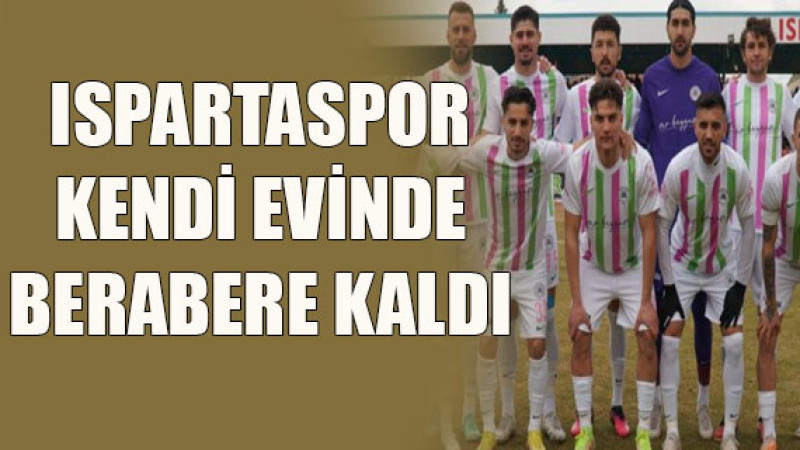 İspartaspor, Sezonun İlk Beraberliğini Aldı - Unvanını Korumaya Devam Ediyor