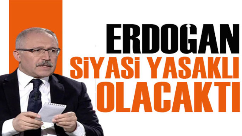 Abdulkadir Selvi yazdı: Erdoğan siyasi yasaklı olacaktı! 