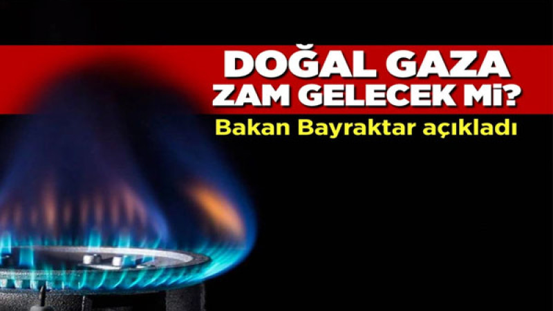 Doğal Gaz Fiyatlarına Zam Gelebilir: Bakan Bayraktar'dan Açıklama!