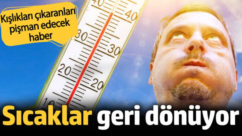 Kışlıkları Dolaba Geri Koyun: Sıcaklar Geri Geliyor!