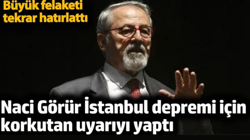 Naci Görür İstanbul depremi için korkutan uyarıyı yaptı.