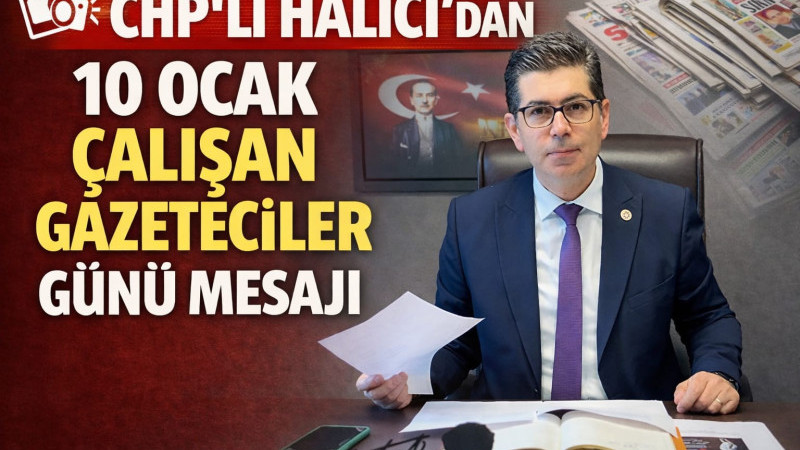 CHP’Lİ HALICI’DAN 10 OCAK ÇALIŞAN GAZETECİLER GÜNÜ MESAJI