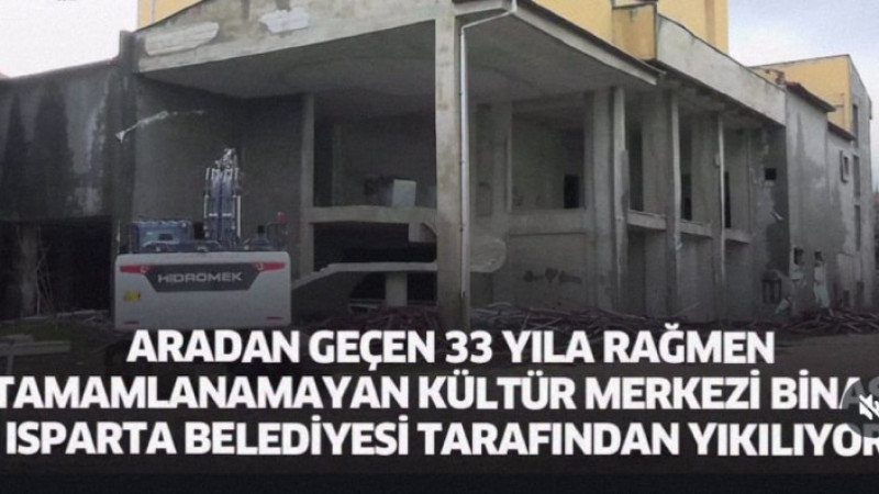 Aradan geçen 33 yıla rağmen tamamlanamayan Kültür Merkezi binası Isparta Belediyesi tarafından yıkıl