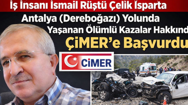 İş insanı İsmail Rüştü Çelik Isparta Antalya (Dereboğazı) Yolunda Yaşanan Ölümlü Kazalar Hakkında Çİ