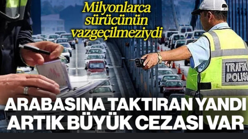 Milyonlarca Sürücünün Vazgeçilmeziydi... Arabasına Taktıran Yandı, Artık Büyük Cezası Var