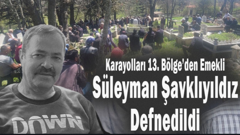 Karayolları 13. Bölge’den Emekli Şavklıyıldız Defnedildi