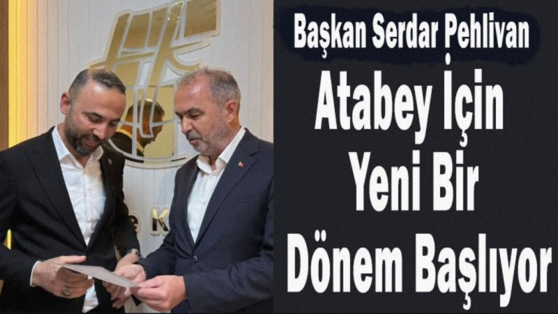 Başkan Serdar Pehlivan: “Atabey İçin Yeni Bir Dönem Başlıyor”