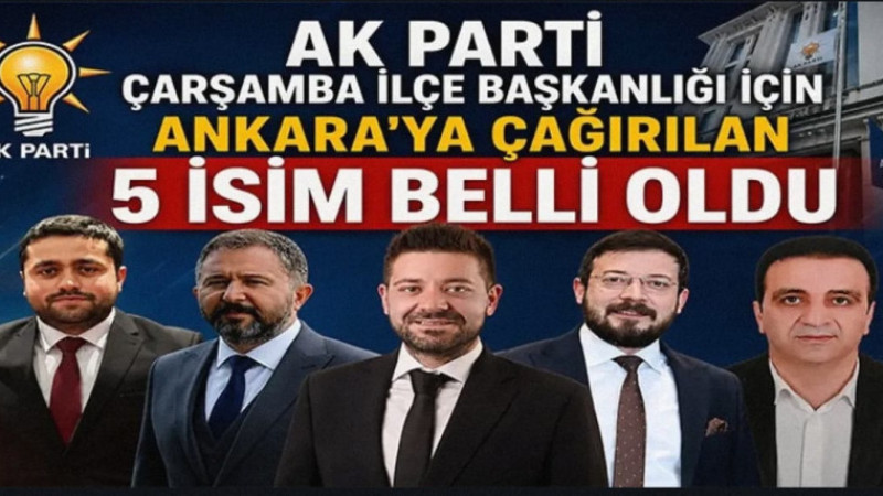 AK PARTİ ÇARŞAMBA İLÇE BAŞKANLIĞI İÇİN ANKARA’YA ÇAĞIRILAN 5 İSİM BELLİ OLDU 