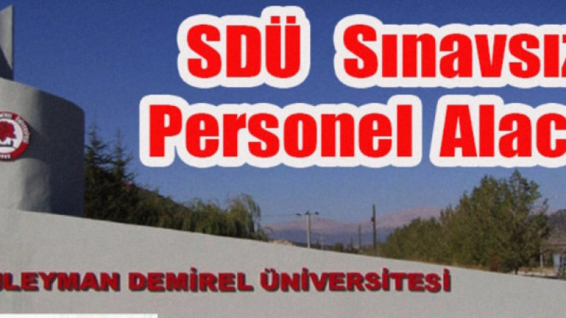 SON DAKİKA FLAŞ HABER  SDÜ Sınavsız Personel Alacak  Isparta Süleyman Demirel Üniversitesi, sınavsız