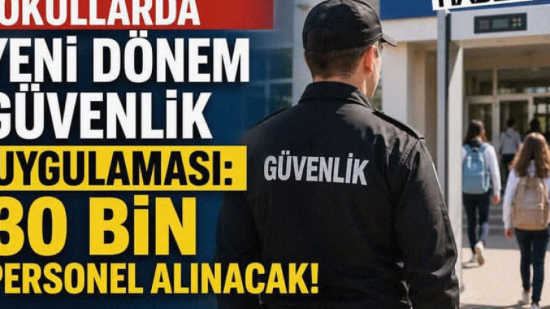 Okullarda Yeni Dönem Güvenlik Uygulaması: 30 Bin Personel Alınacak!: 2026-2027 eğitim öğretim yılı ö