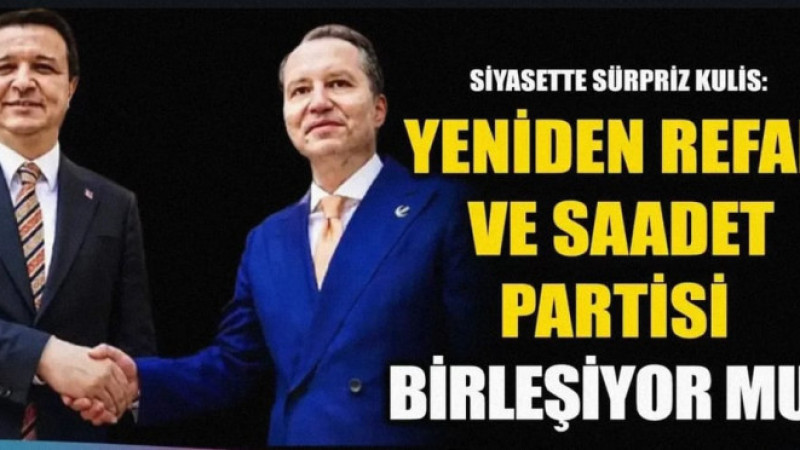 Siyaset kulisleri hareketli günler yaşıyor.  Yeniden Refah Partisi ve Saadet Partisi'nin tek çatı al