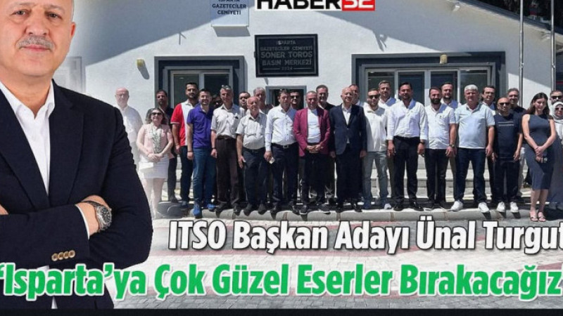 ITSO Başkan Adayı Ünal Turgut: “Isparta’ya Çok Güzel Eserler Bırakacağız”