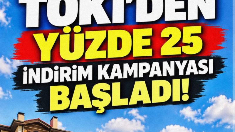  TOKİ’DEN YÜZDE 25 İNDİRİM KAMPANYASI