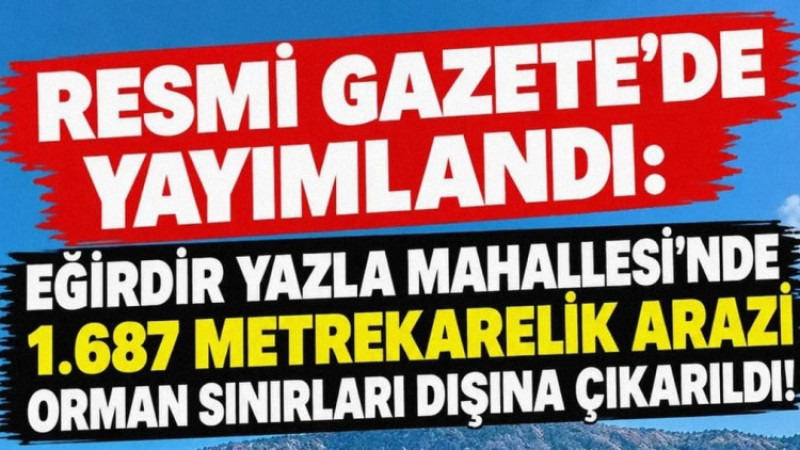 Isparta Eğirdir’de Orman Sınırı Değişikliği: 1.687 Metrekarelik Alan Sınır Dışına Çıkarıldı!
