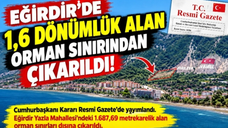 EĞİRDİR’DE 1,6 DÖNÜMLÜK ALAN ORMAN SINIRINDAN ÇIKARILDI!