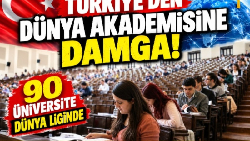 TÜRKİYE’DEN DÜNYA AKADEMİSİNE DAMGA! 90 ÜNİVERSİTE DÜNYA LİGİNDE