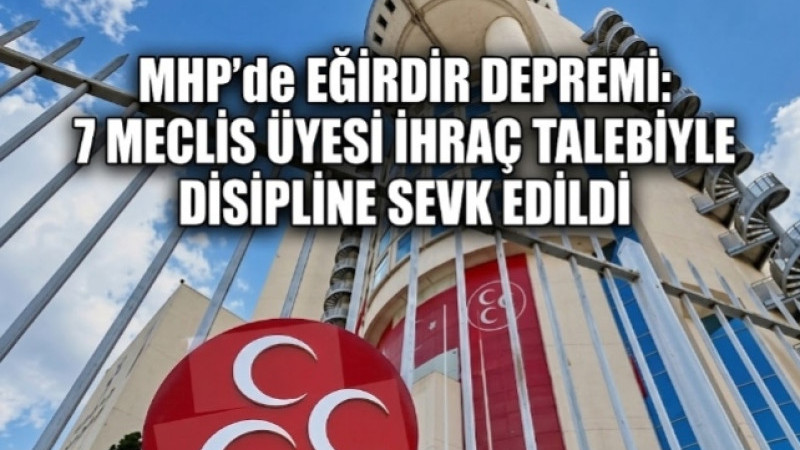 MHP'de Eğirdir Depremi: 7 Meclis Üyesi İhraç Talebiyle Disipline Sevk Edildi