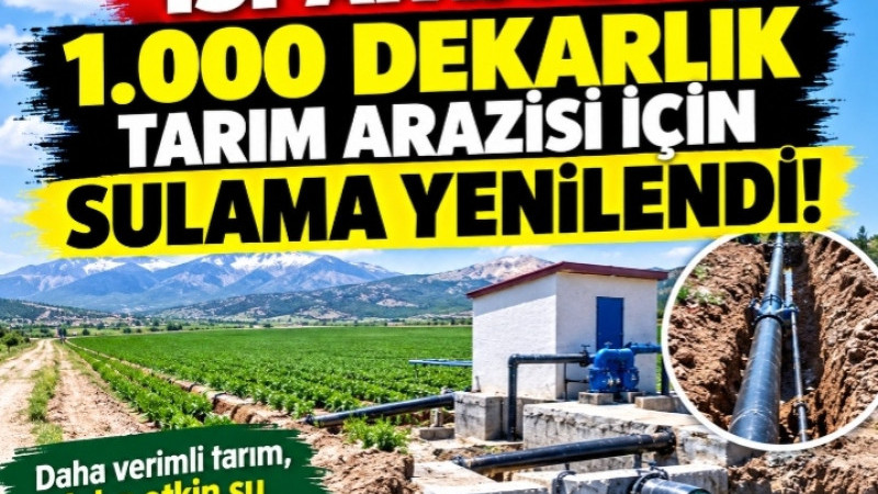 ISPARTA’DA 1.000 DEKARLIK TARIM ARAZİSİ İÇİN SULAMA YENİLENDİ!