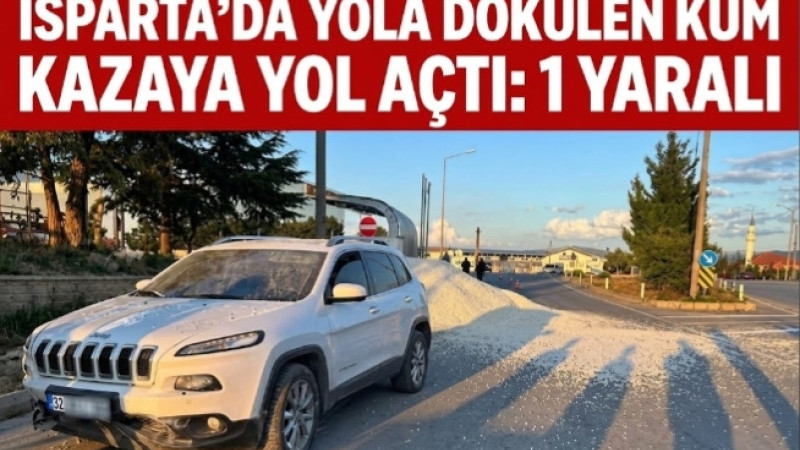 Isparta’da Yola Dökülen Kum Kazaya Yol Açtı: 1 Yaralı