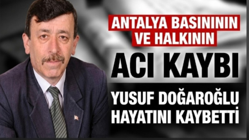 İBRADI’NIN TANINAN GAZETECİSİ YUSUF DOĞAROĞLU HAYATINI KAYBETTİ