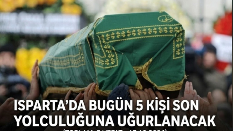 ISPARTA’DA BUGÜN 5 KİŞİ SON YOLCULUĞUNA UĞURLANACAK