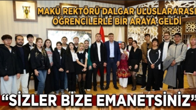 MAKÜ’DE ULUSLARARASI ÖĞRENCİLERE REKTÖR DALGAR’DAN GÜVEN MESAJI: 'SİZLER BİZE EMANETSİNİZ'