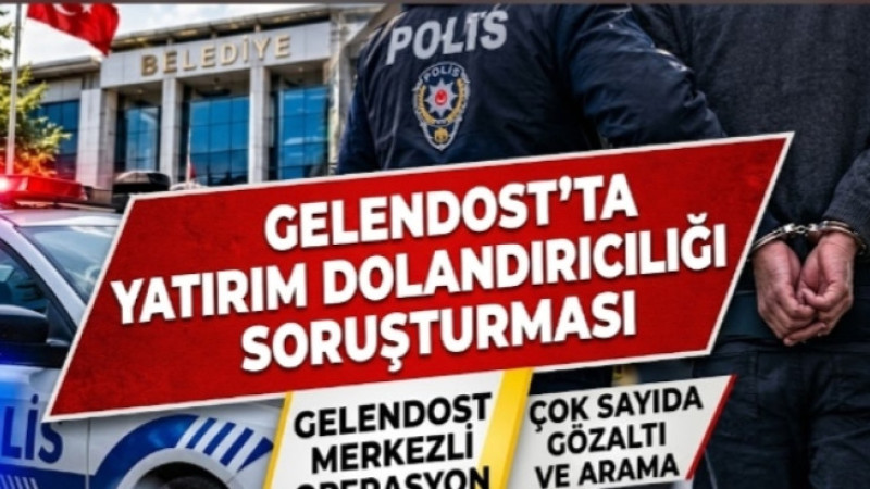 GELENDOST’TA YATIRIM DOLANDIRICILIĞI SORUŞTURMASI