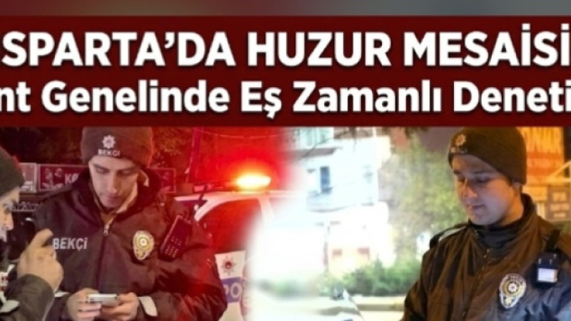 Isparta’da Huzur Mesaisi: Kent Genelinde Eş Zamanlı Denetim!