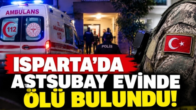 Isparta’da Astsubay Evinde Ölü Bulundu!