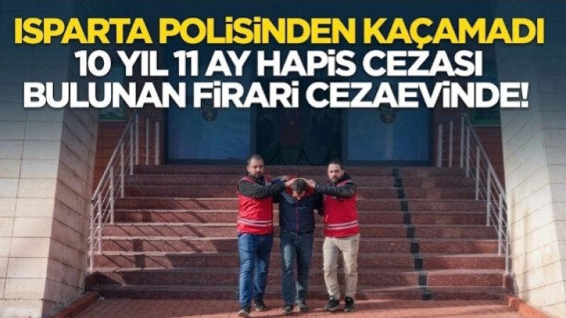 10 YIL 11 AY HAPİS CEZASI VARDI! FİRARİ YAKALANDI