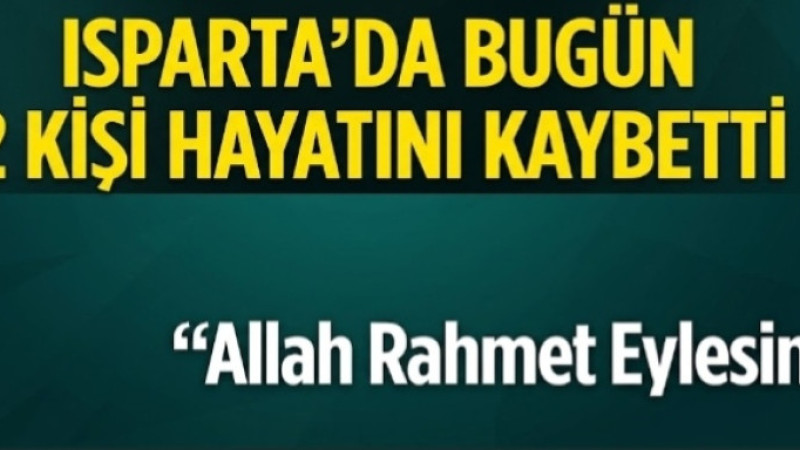 Isparta’da Bugün 2 Kişi Hayatını Kaybetti