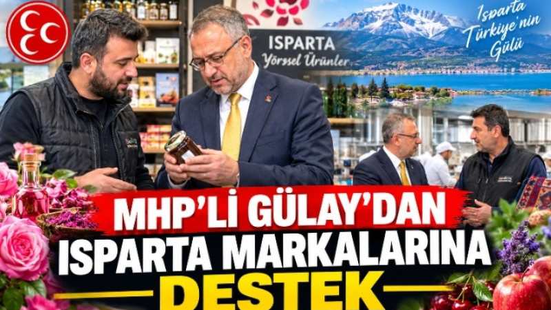 MHP’Lİ GÜLAY’DAN ISPARTA MARKALARINA DESTEK