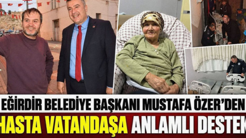 Eğirdir’de Gönül Belediyeciliği: Başkan Özer, Vatandaşın Hasta Yatağı Talebini Anında Çözdü!