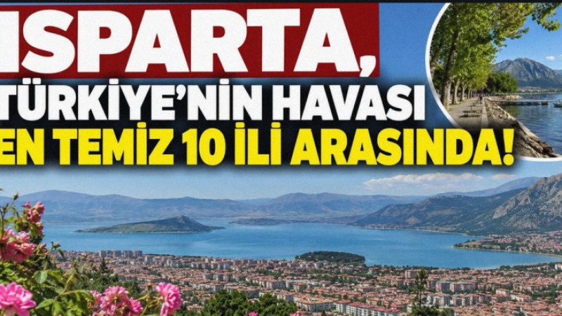 Isparta Doğasıyla Nefes Aldırıyor: Türkiye’nin Havası En Temiz 10 İli Arasına Girdi!