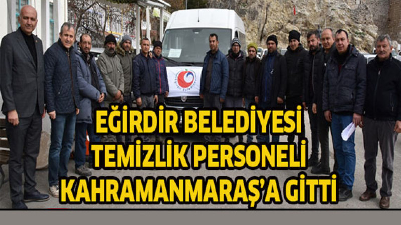 Eğirdir Belediyesi temizlik personeli Kahramanmaraş’a gitti