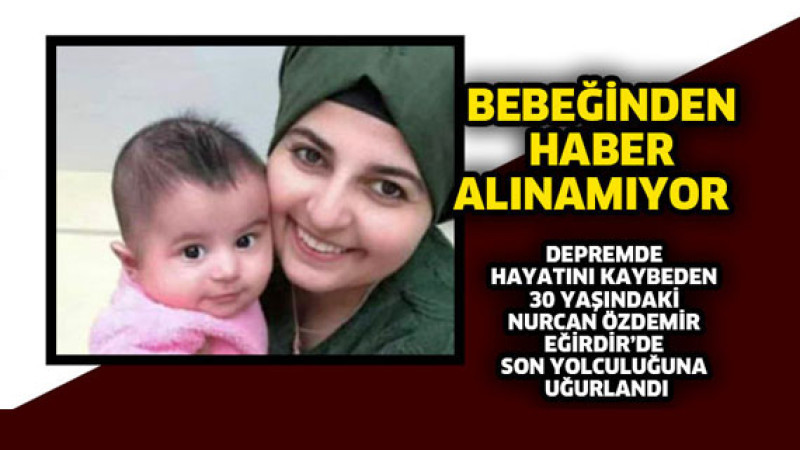 Depremde hayatını kaybeden 30 yaşındaki Nurcan Özdemir Eğirdir’de son yolculuğuna uğurlandı